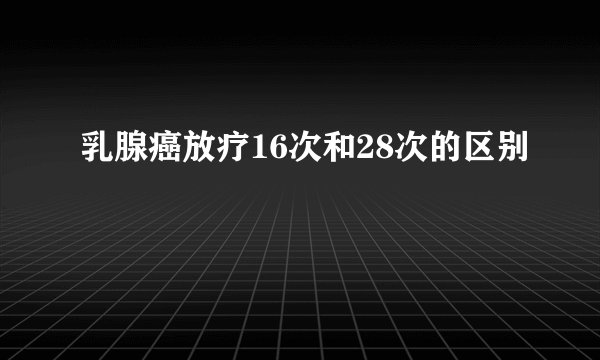 乳腺癌放疗16次和28次的区别