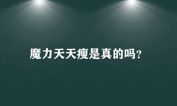 魔力天天瘦是真的吗？