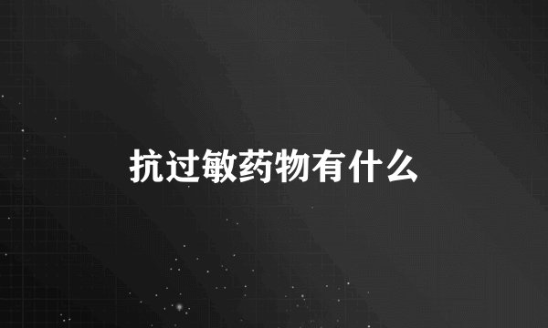 抗过敏药物有什么
