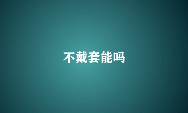 不戴套能吗