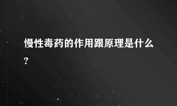 慢性毒药的作用跟原理是什么?
