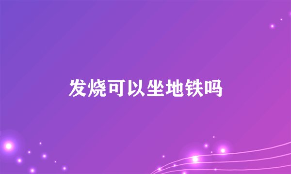 发烧可以坐地铁吗