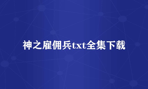 神之雇佣兵txt全集下载