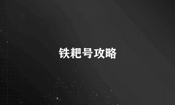 铁耙号攻略