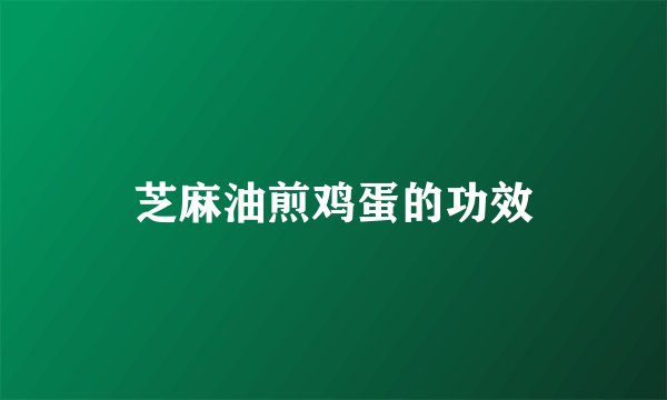 芝麻油煎鸡蛋的功效