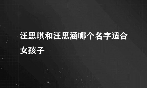 汪思琪和汪思涵哪个名字适合女孩子