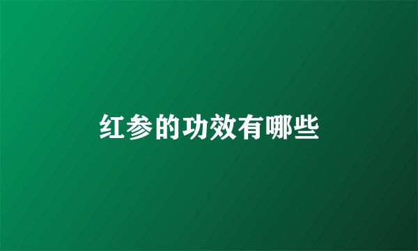 红参的功效有哪些