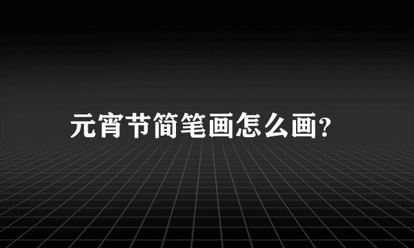 元宵节简笔画怎么画？