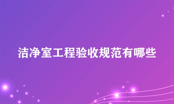 洁净室工程验收规范有哪些