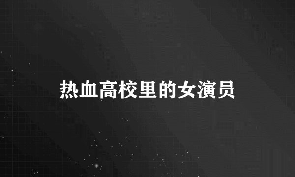 热血高校里的女演员