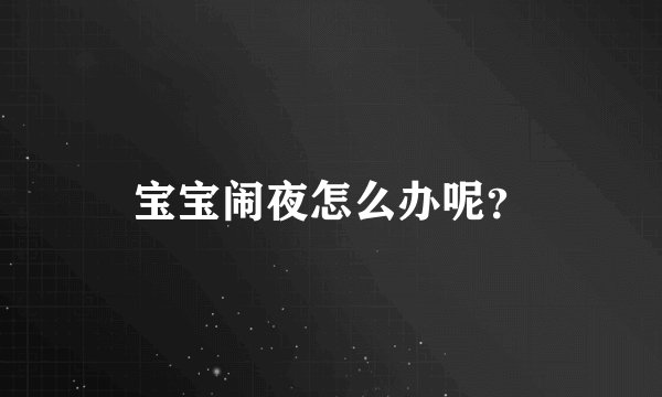 宝宝闹夜怎么办呢？