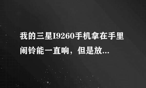 我的三星I9260手机拿在手里闹铃能一直响，但是放在床上就只响一声，这是为什么？