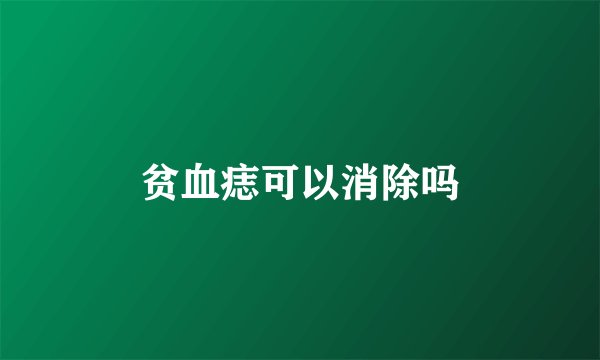 贫血痣可以消除吗