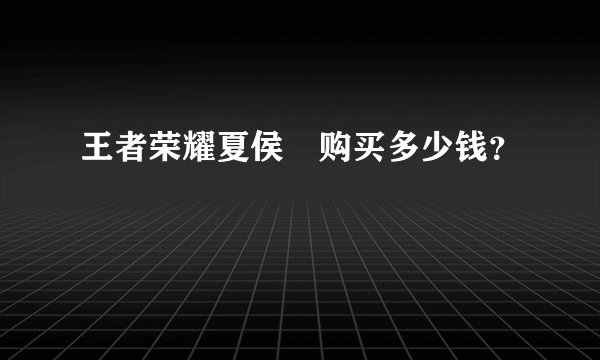 王者荣耀夏侯惇购买多少钱？