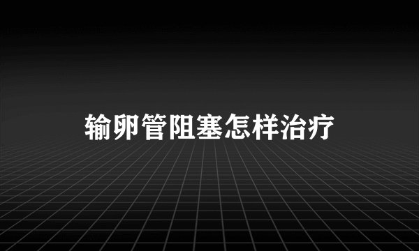 输卵管阻塞怎样治疗