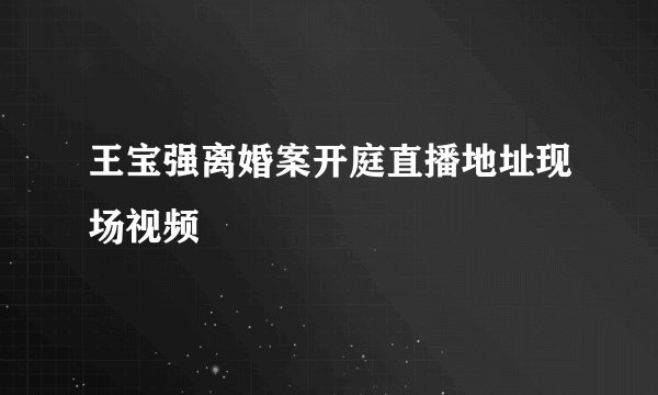 王宝强离婚案开庭直播地址现场视频