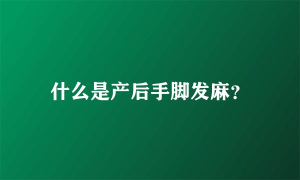 什么是产后手脚发麻？