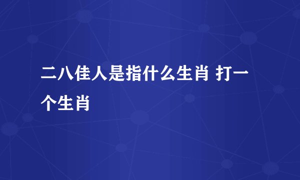 二八佳人是指什么生肖 打一个生肖