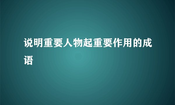 说明重要人物起重要作用的成语