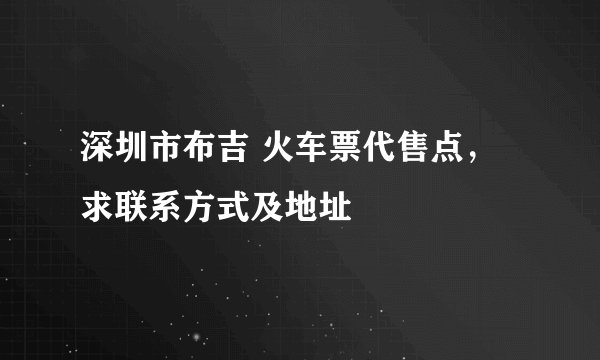 深圳市布吉 火车票代售点，求联系方式及地址