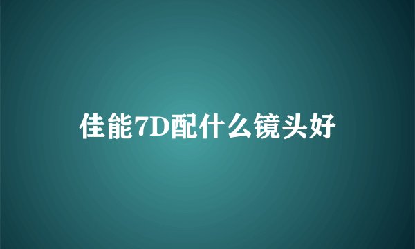 佳能7D配什么镜头好
