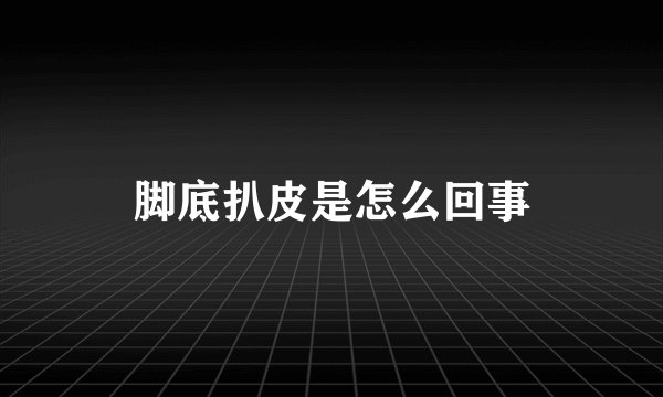 脚底扒皮是怎么回事