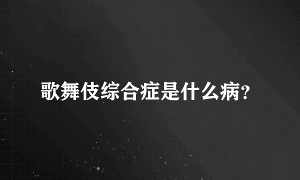 歌舞伎综合症是什么病？