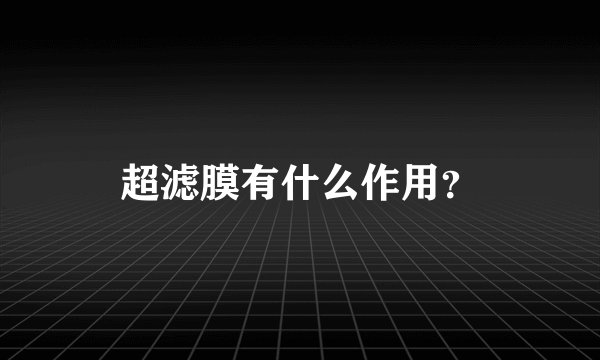 超滤膜有什么作用？