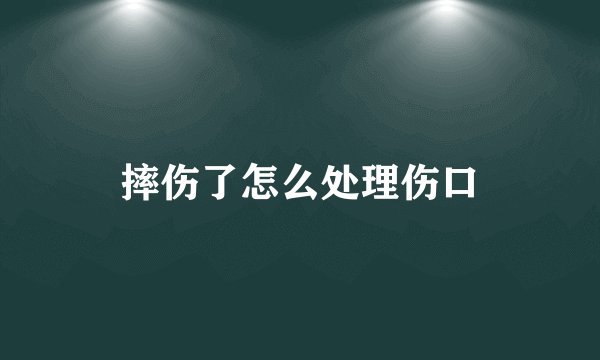 摔伤了怎么处理伤口
