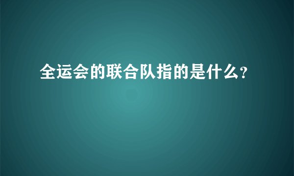 全运会的联合队指的是什么？