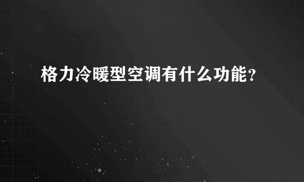 格力冷暖型空调有什么功能？