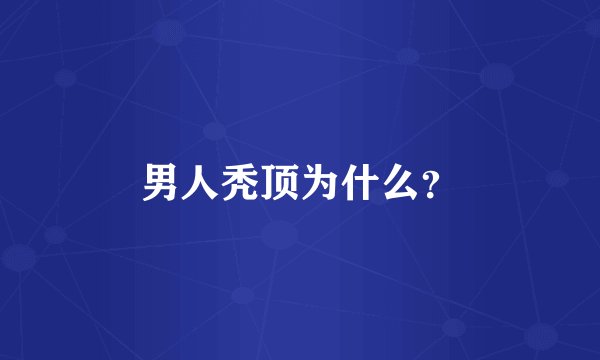 男人秃顶为什么？
