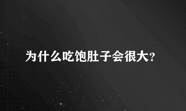 为什么吃饱肚子会很大？