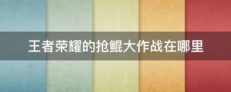 王者荣耀的抢鲲大作战在哪里
