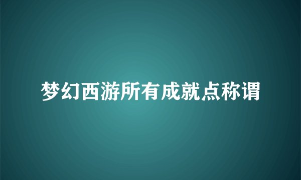 梦幻西游所有成就点称谓