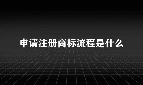 申请注册商标流程是什么