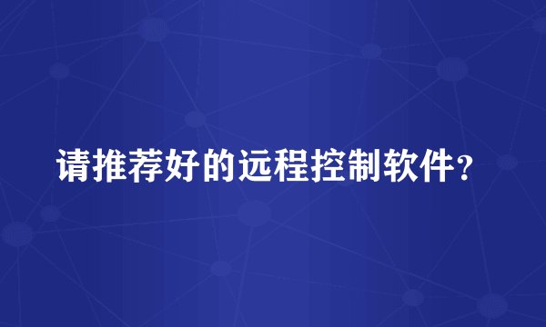 请推荐好的远程控制软件？