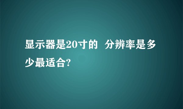 显示器是20寸的  分辨率是多少最适合?
