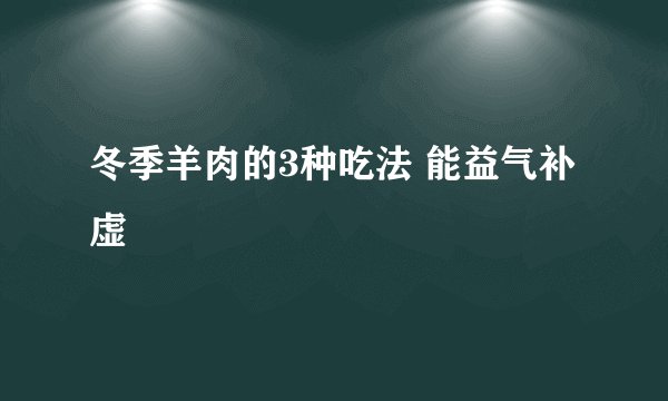 冬季羊肉的3种吃法 能益气补虚