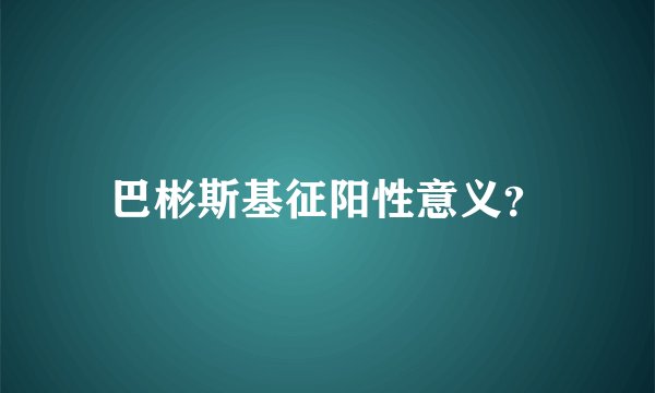 巴彬斯基征阳性意义？