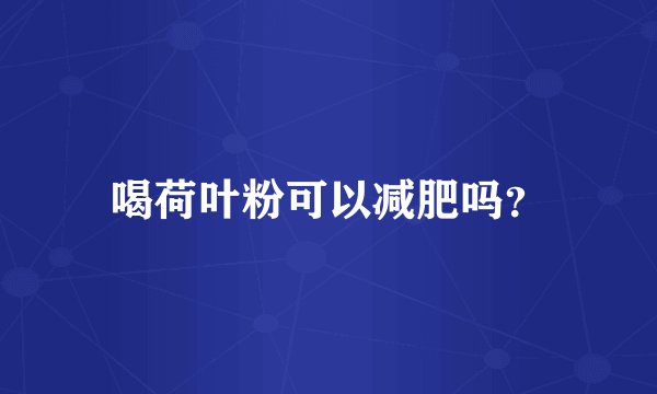 喝荷叶粉可以减肥吗？