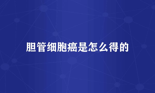 胆管细胞癌是怎么得的