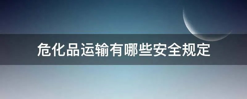 危化品运输有哪些安全规定