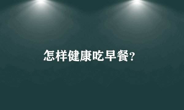 怎样健康吃早餐？