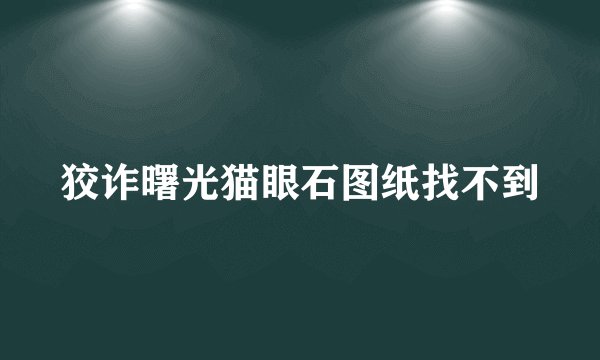 狡诈曙光猫眼石图纸找不到