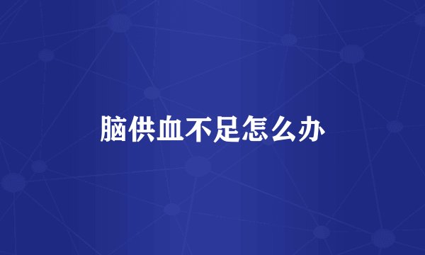 脑供血不足怎么办