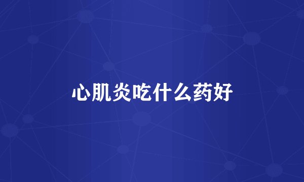 心肌炎吃什么药好