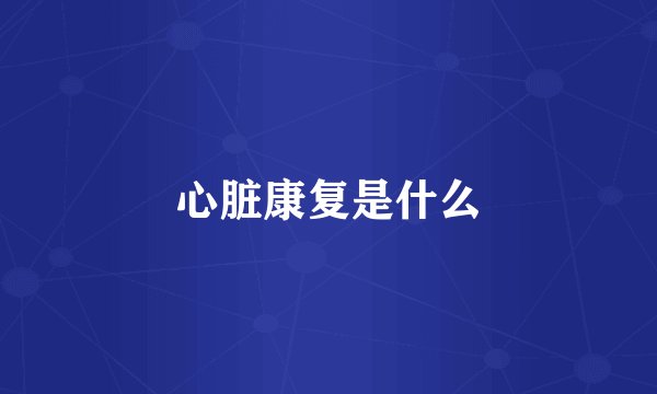 心脏康复是什么