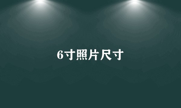 6寸照片尺寸