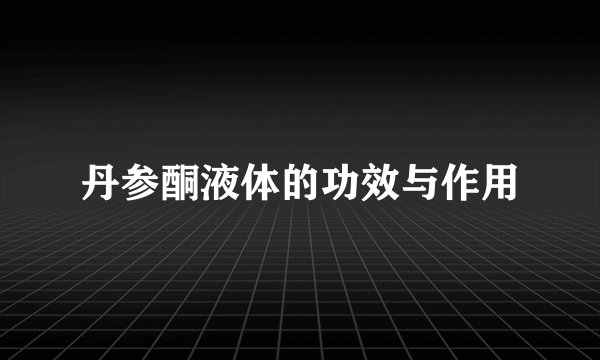 丹参酮液体的功效与作用